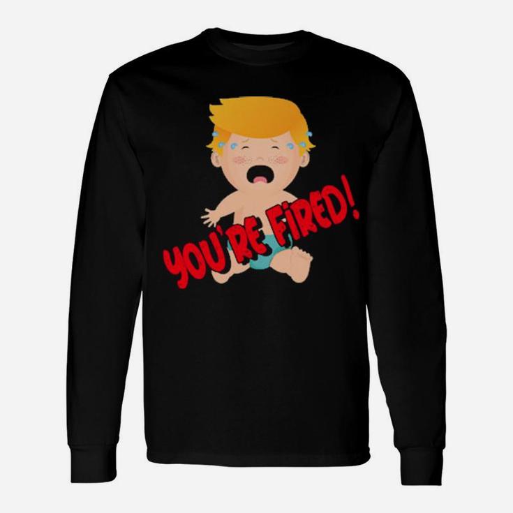 You Are Fired Long Sleeve T-Shirt