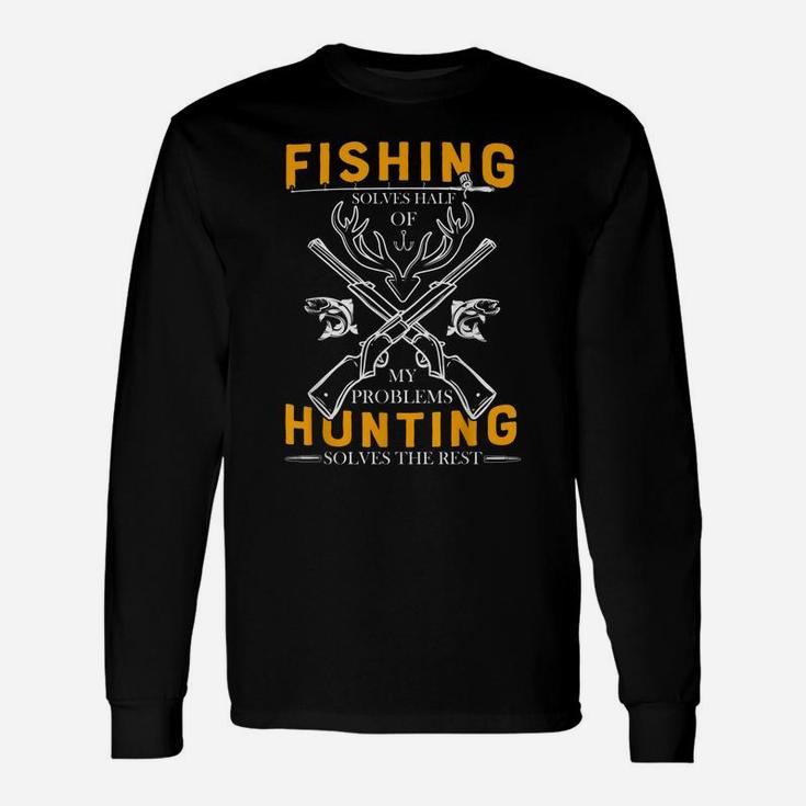 Fishing Solves Half Of My Problems Hunting Solves The Rest Unisex Long Sleeve