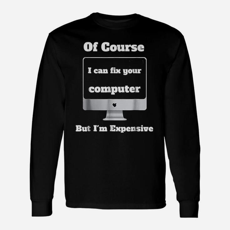 I Can Fix Your Computer I Am Expensive Long Sleeve T-Shirt