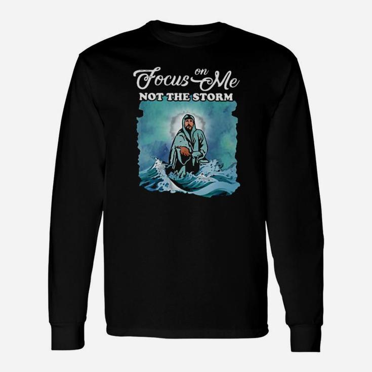 Focus On Me Not The Storm Christian Long Sleeve T-Shirt