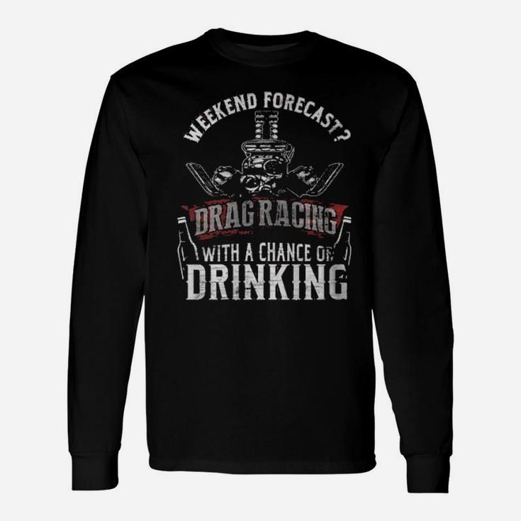 Weekend Forecast Drag Racing With A Chance Of Drinking Long Sleeve T-Shirt