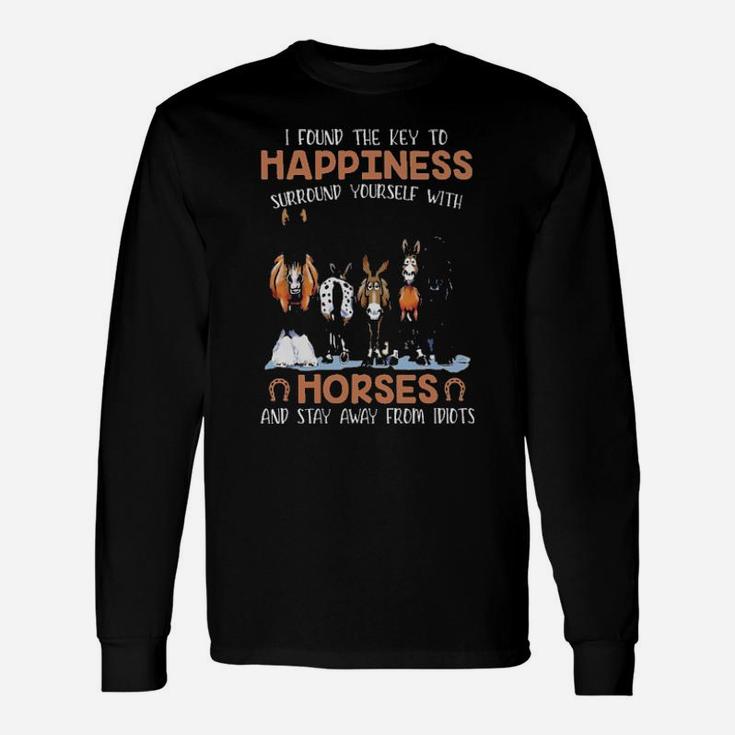 I Found The Key To Happiness Surround Yourself With Horses And Stay Away From Idiots Long Sleeve T-Shirt