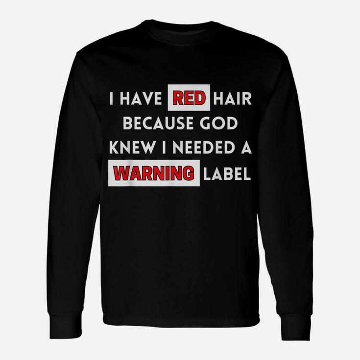 Fun I Have Red Hair Because God Knows I Need A Warning Label Unisex Long Sleeve