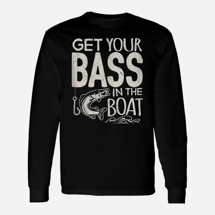 Funny Bass Fishing Get Your Bass In The Boat T Shirt Unisex Long Sleeve