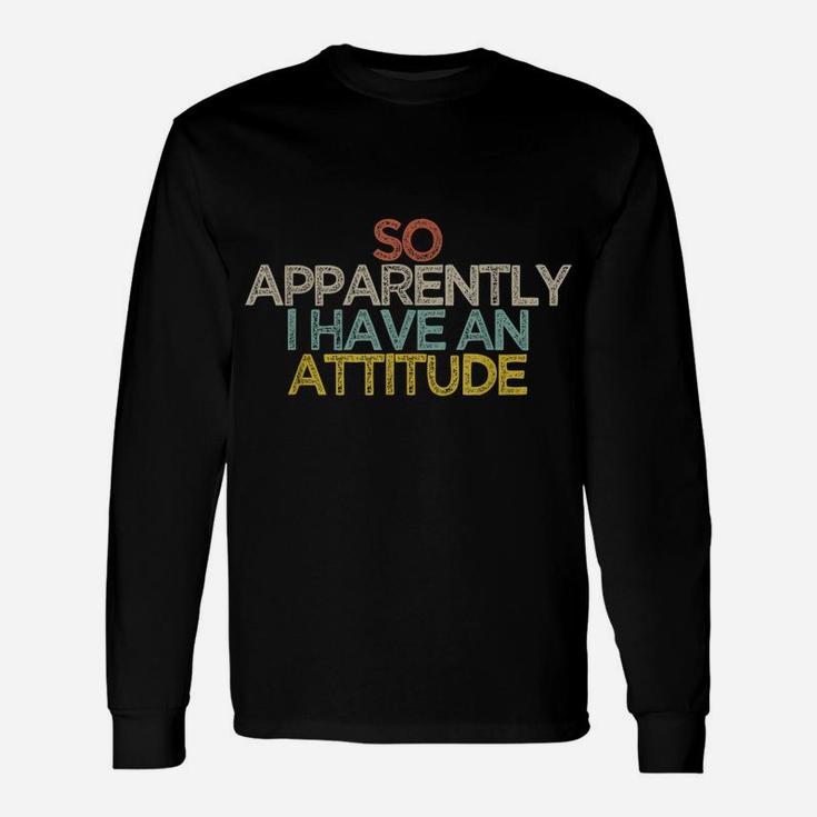 Funny Best Friend Gift So Apparently I Have An Attitude Unisex Long Sleeve