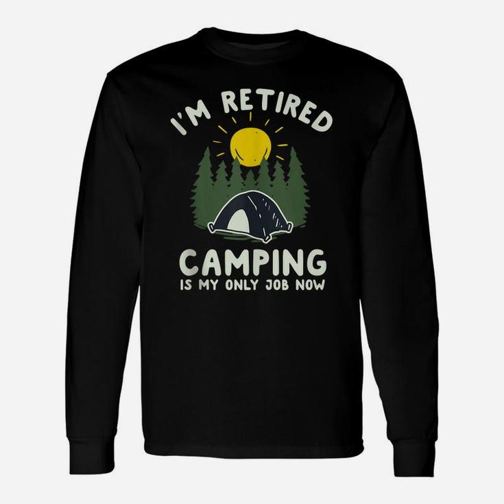 Funny Camping Shirt I'm Retired Camping Is My Only Job Now Unisex Long Sleeve