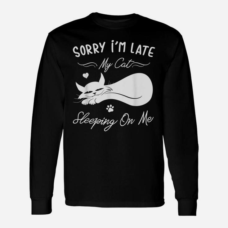 Funny Cat Lovers Gift Sorry I'm Late My Cat Sleeping On Me Unisex Long Sleeve