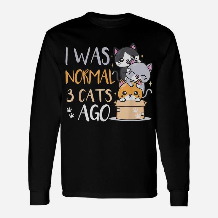 Funny Cat Lovers Quote I Was Normal 3 Cats Ago Unisex Long Sleeve