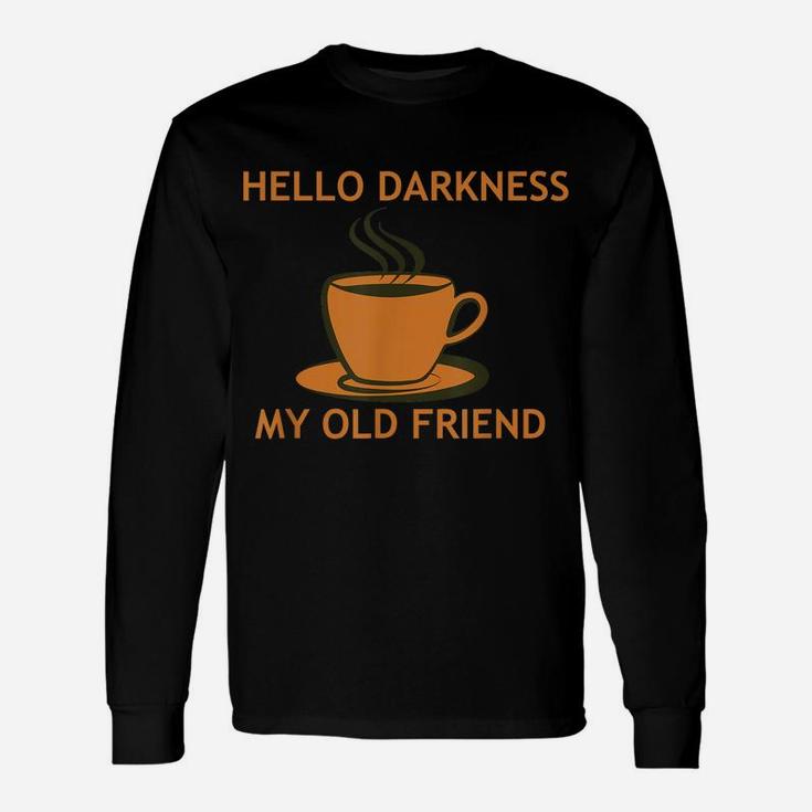 Funny Coffee T Shirt - Hello Darkness My Old Friend Unisex Long Sleeve