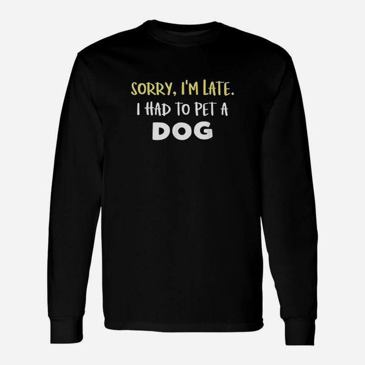 Funny Dog Owner Gift Sorry Im Late I Saw A Dog Unisex Long Sleeve