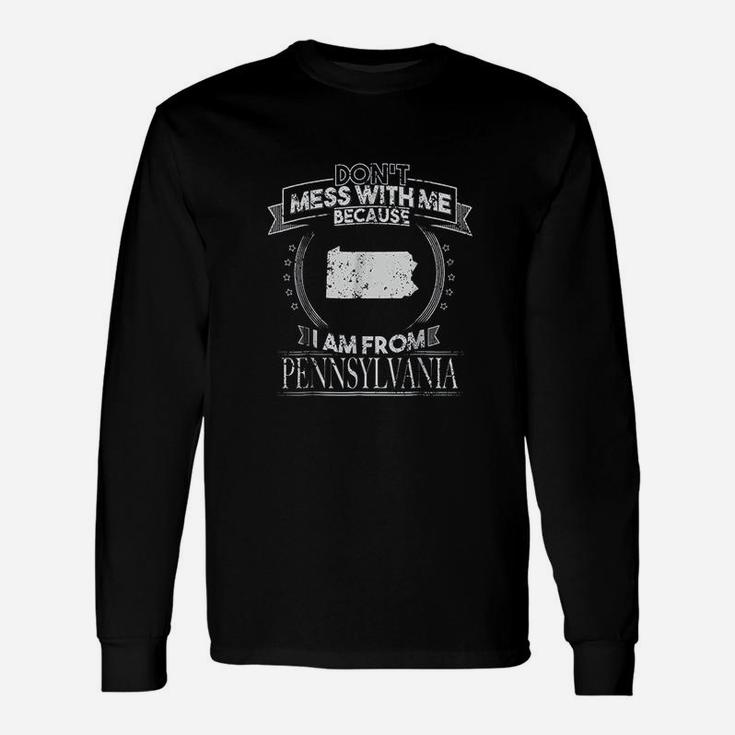 Funny Dont Mess With Me Im From Pennsylvania Unisex Long Sleeve