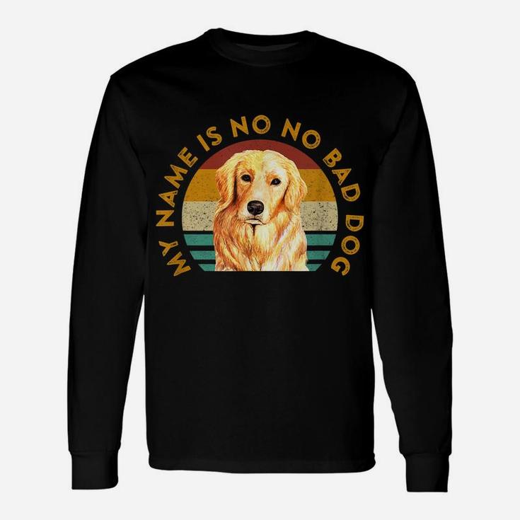 Funny Golden Retriever Quote Meme My Name Is No No Bad Dog Unisex Long Sleeve
