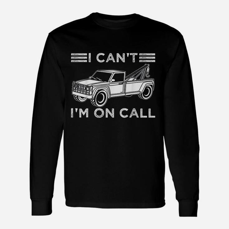 Funny I Cant Im On Call Gift Cool Tow Truck Driver For Men Unisex Long Sleeve