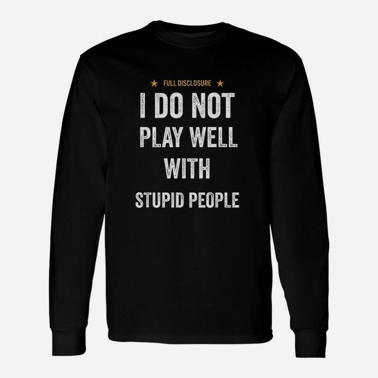Funny I Do Not Play Well With Stupid People Unisex Long Sleeve