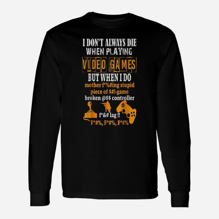 Funny I Don't Always Die In Video Games But When I Do Unisex Long Sleeve