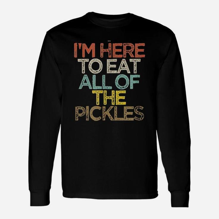 Funny Im Here To Eat All Of The Pickles Unisex Long Sleeve