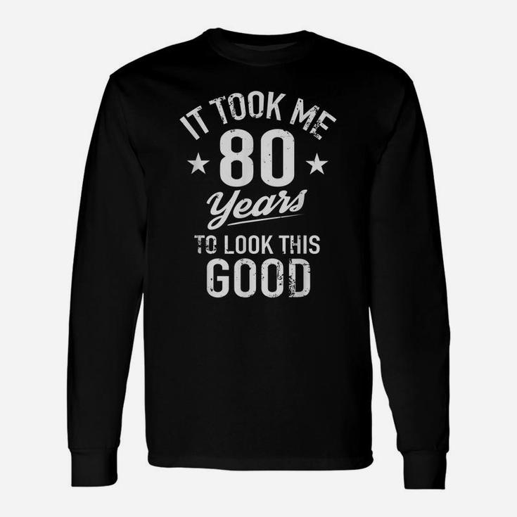 Funny It Took Me 80 Years To Look This Good Birthday Unisex Long Sleeve