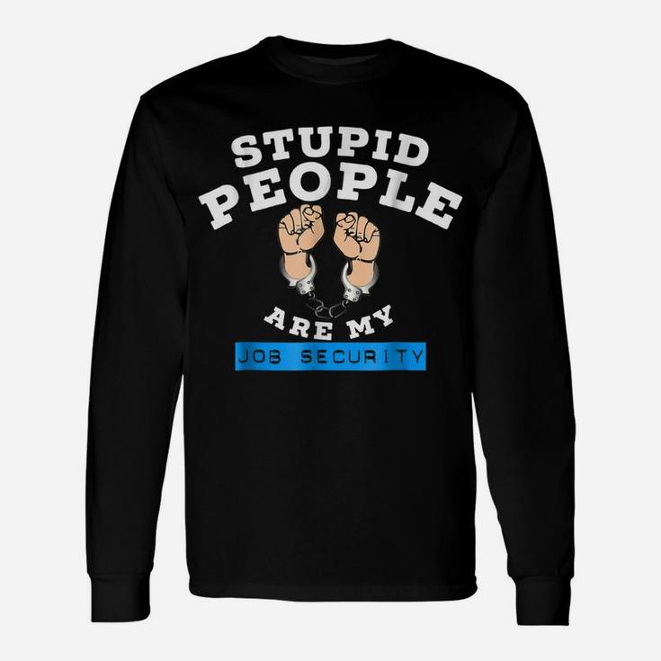 Funny Law Enforcement Stupid People Are My Job Security Tee Unisex Long Sleeve