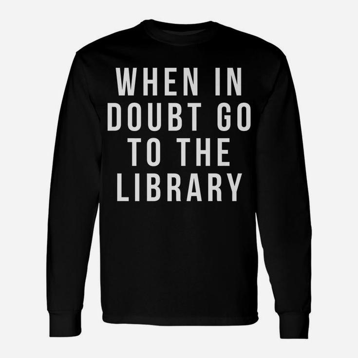 Funny Librarian Apparel - When In Doubt Go To The Library Unisex Long Sleeve