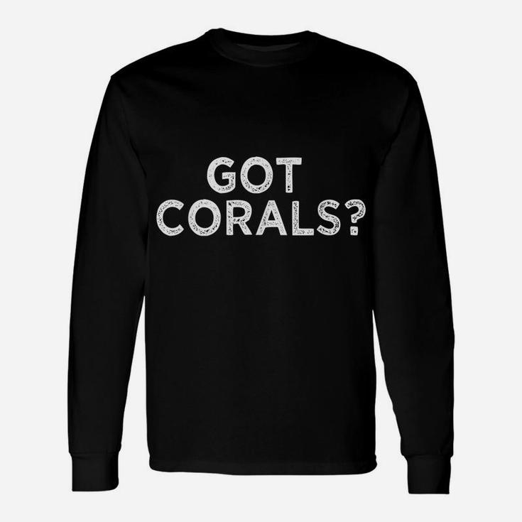 Funny Saltwater Aquarium Shirt Got Corals Reef Aquarist Tee Unisex Long Sleeve