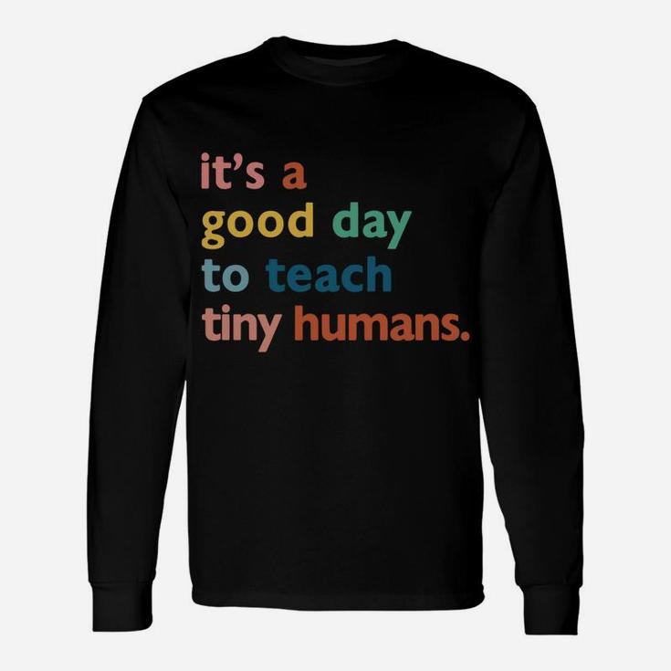 Funny Teachers It's A Good Day To Teach Tiny Humans Design Sweatshirt Unisex Long Sleeve