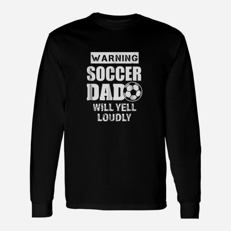 Funny Warning Soccer Dad Will Yell Loudly Unisex Long Sleeve