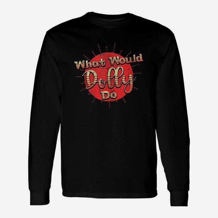 Funny What Would Dolly Do Unisex Long Sleeve