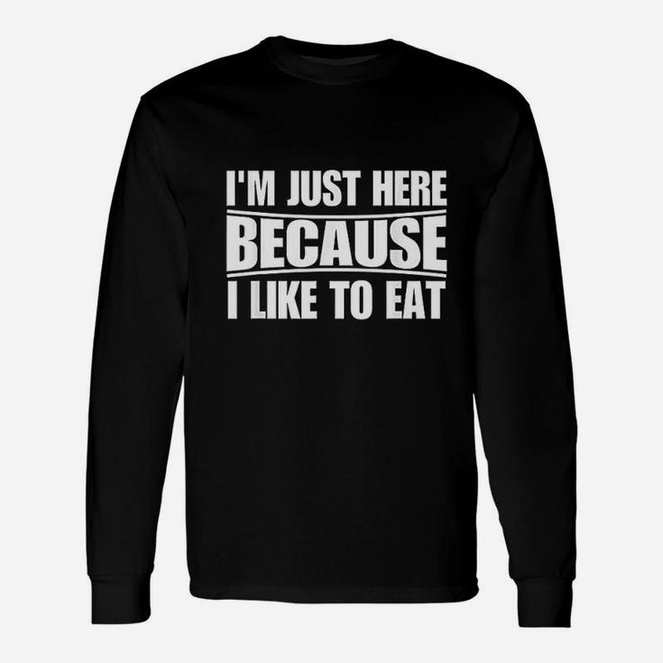 Funny Workout Gym Im Just Here Because I Like To Eat Unisex Long Sleeve