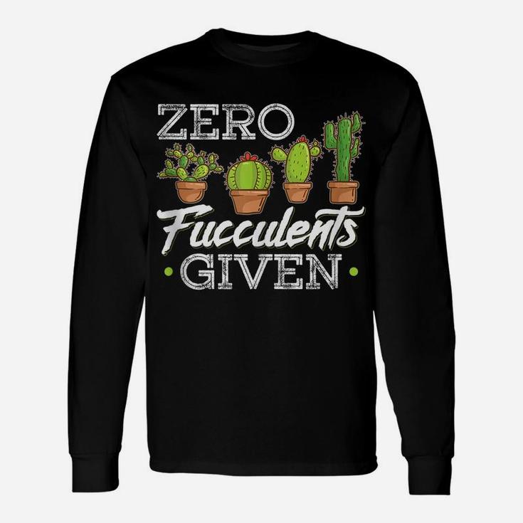 Funny Zero Fucculents Given Succulent Gardening Unisex Long Sleeve