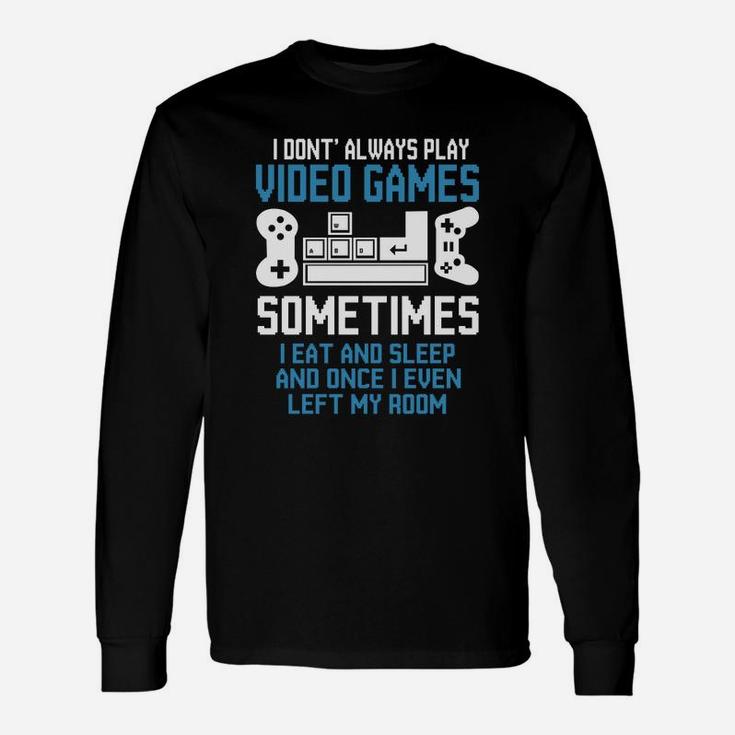 Gamer I Dont Always Play Video Games Sometimes I eat And Sleep Long Sleeve T-Shirt