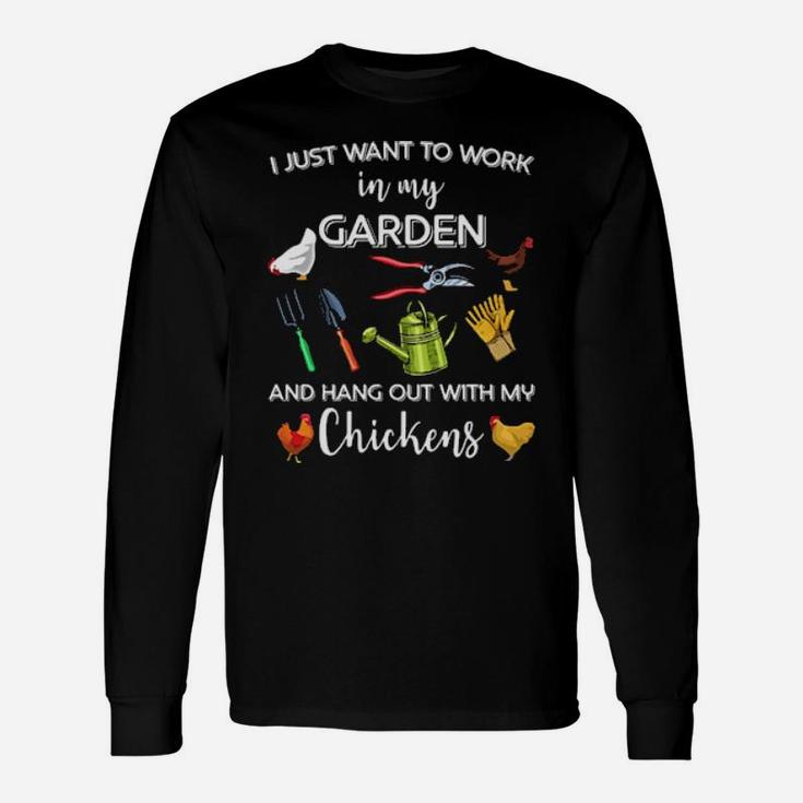 Gardening I Just Want To Work In My Garden And Hang Out With My Chickens Long Sleeve T-Shirt