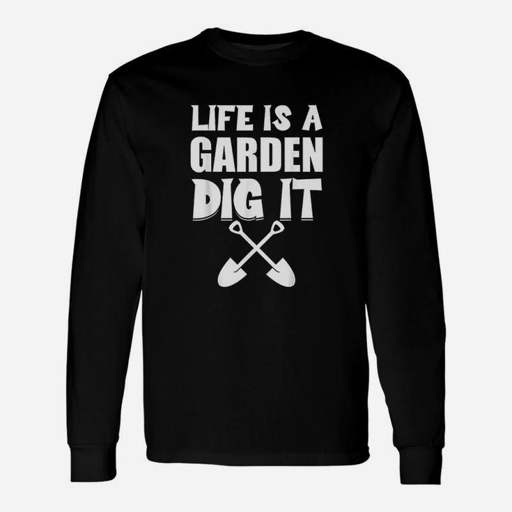 Gardening Life Is A Garden Dig It Gardener Plants Gift Unisex Long Sleeve