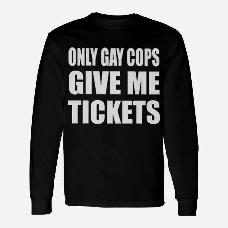 Only Gay Cops Give Me Tickets Long Sleeve T-Shirt