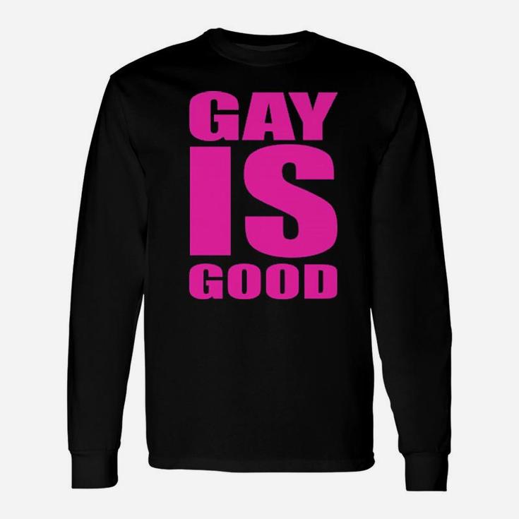 Gay Is Good Long Sleeve T-Shirt