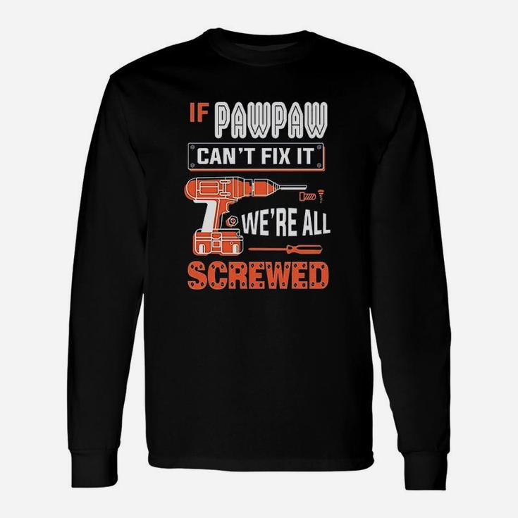 Gkvidi If Pawpaw Cant Fix It We Are All Screwed Unisex Long Sleeve
