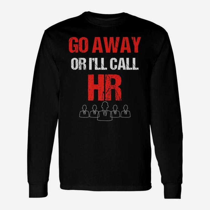 Go Away Or I'll Call Hr Work Warning Human Resources Unisex Long Sleeve