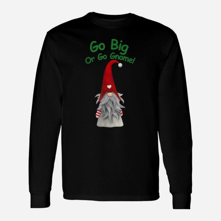 Go Big Or Go Gnome Christmas Gnome Original Graphic Design Unisex Long Sleeve