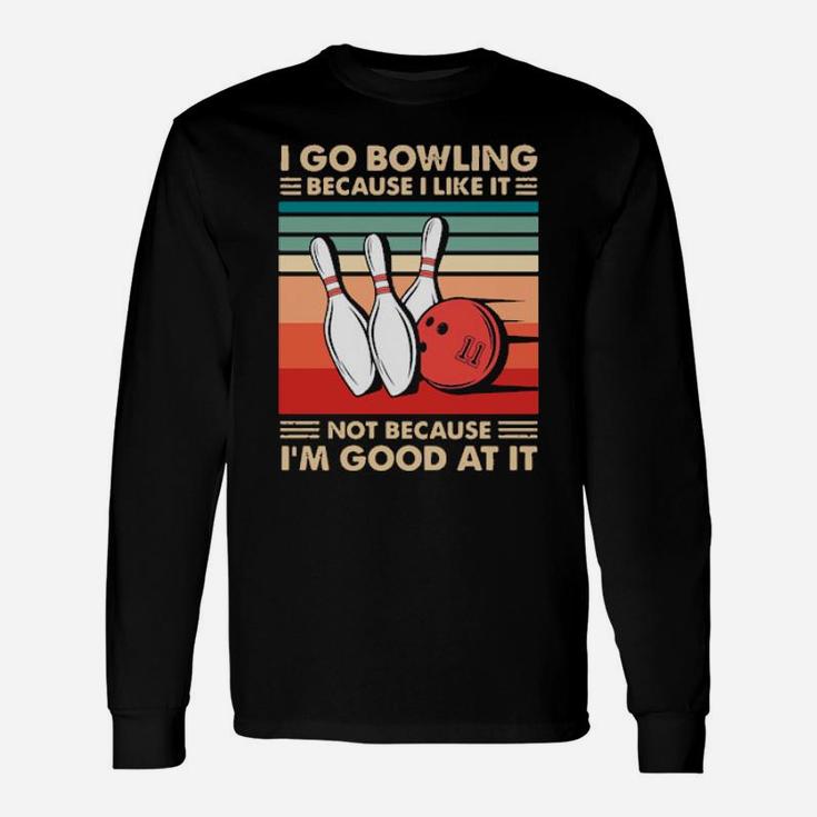 I Go Bowling Because I Like It Not Because Im Good At It Vintage Long Sleeve T-Shirt