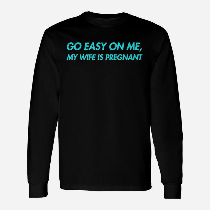 Go Easy On Me My Wife Is New Dad To Come Be Nice Unisex Long Sleeve