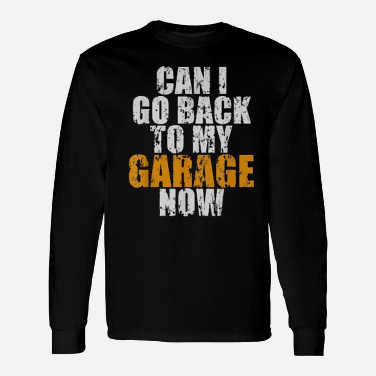 Can I Go Back To My Garage Now For Cars Long Sleeve T-Shirt