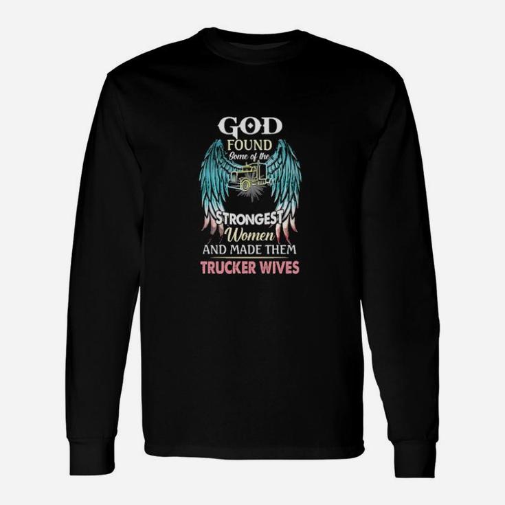 God Found Some Of The Strongest Women And Made Them Trucker Winves Long Sleeve T-Shirt