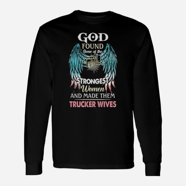 God Found Some Of The Strongest Women And Made Them Trucker Winves Long Sleeve T-Shirt