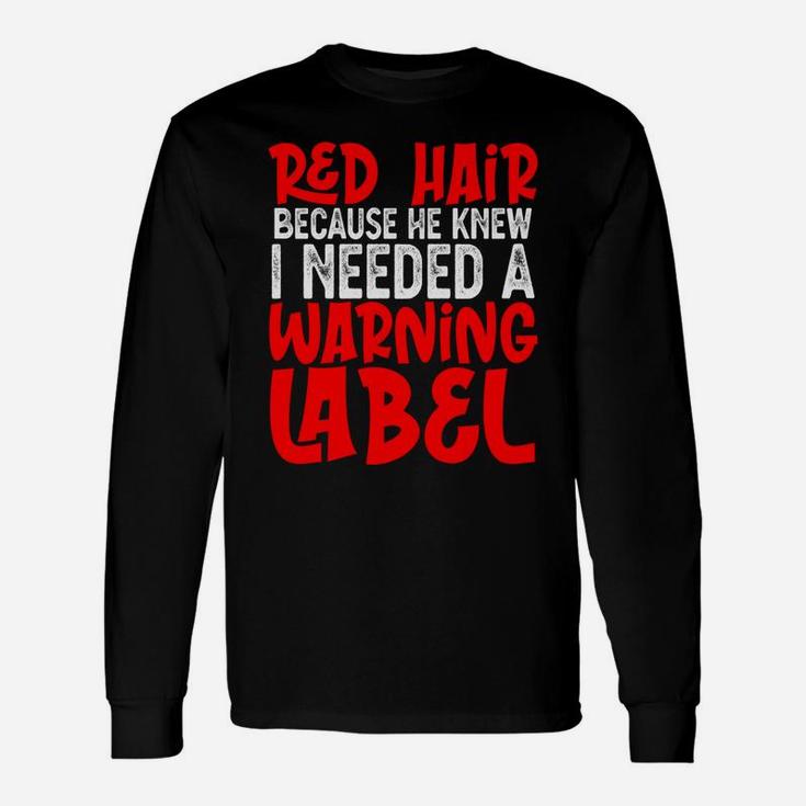 God Gave Me Red Hair Because He Knew I Needed Warning Label Unisex Long Sleeve