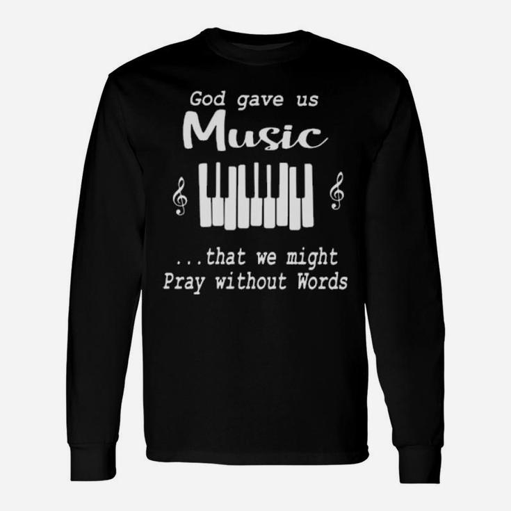God Gave Us Music That We Might Pray Without Words Long Sleeve T-Shirt