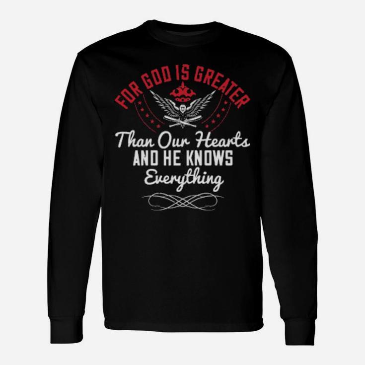 For God Is Greater Than Our Hearts And He Knows Everything Long Sleeve T-Shirt