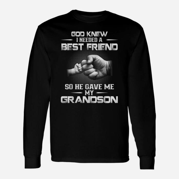 God Knew I Needed A Best Friend So He Gave Me My Grandson Unisex Long Sleeve