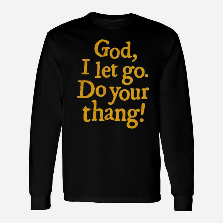 God I Let Go Do Your Thang Long Sleeve T-Shirt