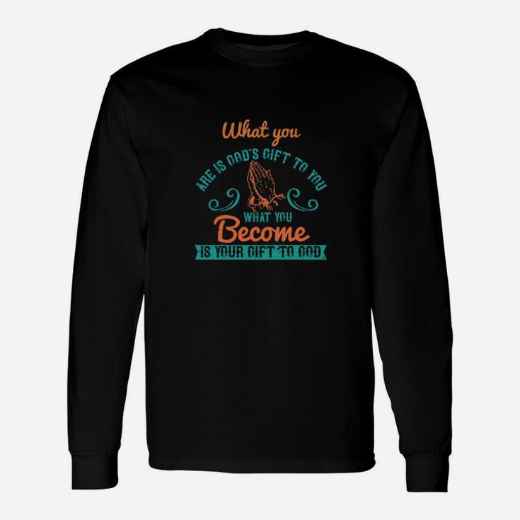 What You Are Is Gods To You What You Become Is Your To God Long Sleeve T-Shirt