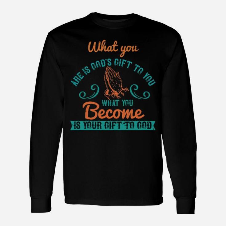 What You Are Is Gods To You What You Become Is Your To God Long Sleeve T-Shirt