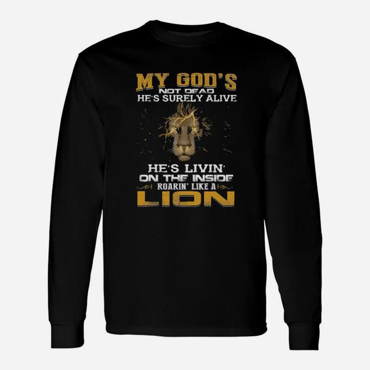 My God's Not Dead He Is Surely Alive She's Livin' On The Inside Roaring' Like A Lion Long Sleeve T-Shirt